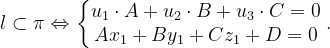 \dpi{120} l\subset \pi \Leftrightarrow \left\{\begin{matrix} u_{1}\cdot A+u_{2}\cdot B+u_{3}\cdot C=0\\ Ax_{1}+By_{1}+Cz_{1}+D=0 \end{matrix}\right..